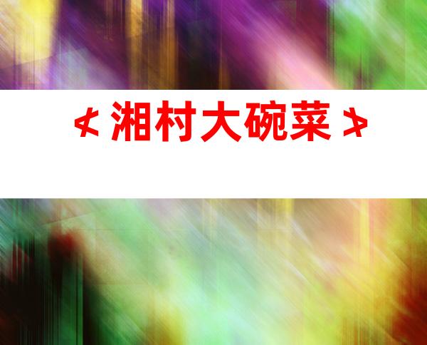 ≮湘村大碗菜≯